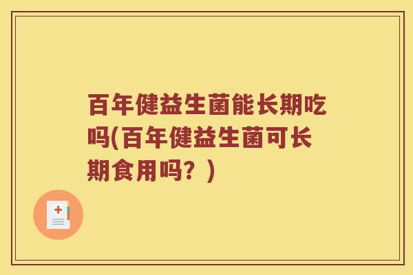 百年健益生菌能长期吃吗(百年健益生菌可长期食用吗？)