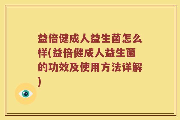 益倍健成人益生菌怎么样(益倍健成人益生菌的功效及使用方法详解)