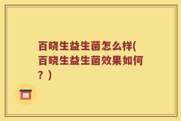 百晓生益生菌怎么样(百晓生益生菌效果如何？)