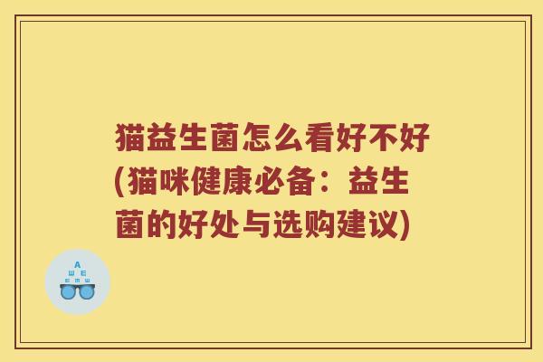 猫益生菌怎么看好不好(猫咪健康必备：益生菌的好处与选购建议)