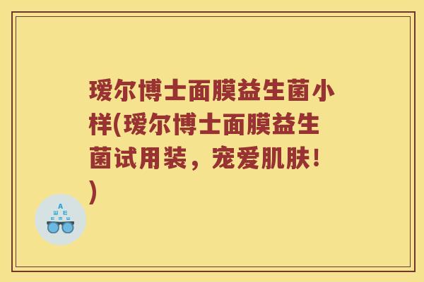 瑷尔博士面膜益生菌小样(瑷尔博士面膜益生菌试用装，宠爱肌肤！)