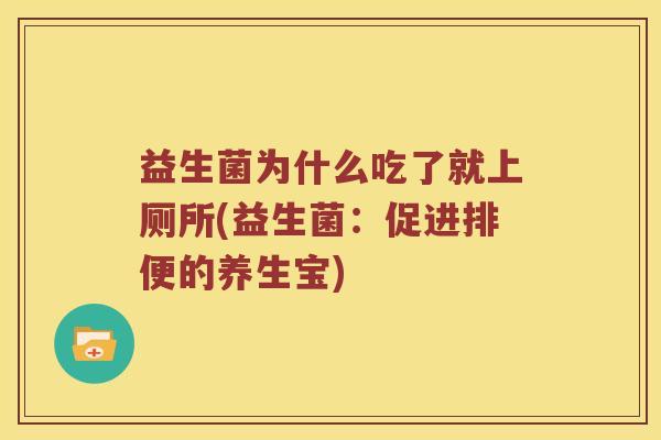 益生菌为什么吃了就上厕所(益生菌：促进排便的养生宝)