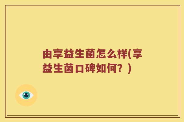 由享益生菌怎么样(享益生菌口碑如何？)