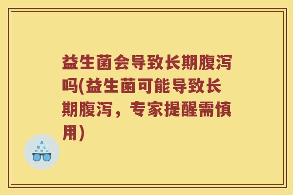 益生菌会导致长期吗(益生菌可能导致长期,专家提醒需慎用) 益生菌会导致长期吗(益生菌可能导致长期,专家提醒需慎用)
