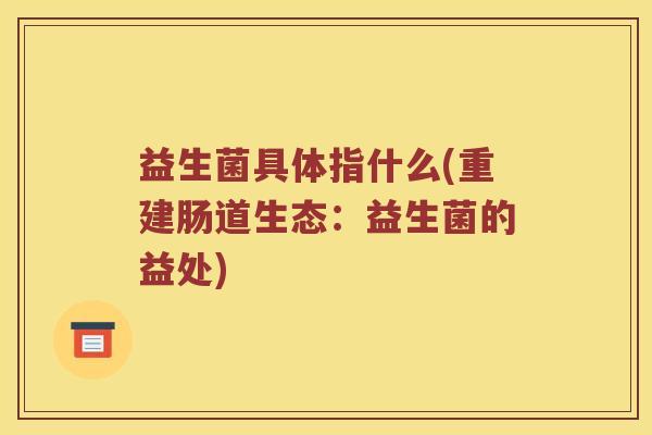 益生菌具体指什么(重建肠道生态：益生菌的益处)
