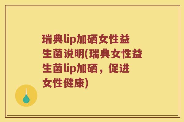 瑞典lip加硒女性益生菌说明(瑞典女性益生菌lip加硒，促进女性健康)