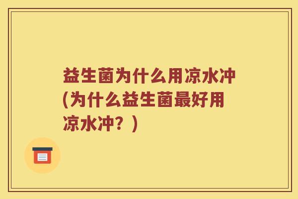 益生菌为什么用凉水冲(为什么益生菌最好用凉水冲？)