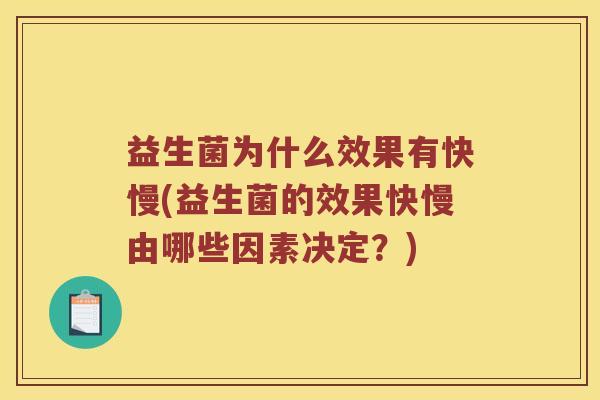 益生菌为什么效果有快慢(益生菌的效果快慢由哪些因素决定？)