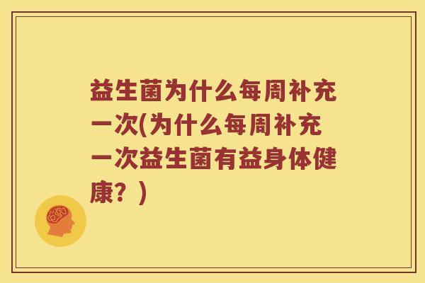 益生菌为什么每周补充一次(为什么每周补充一次益生菌有益身体健康？)