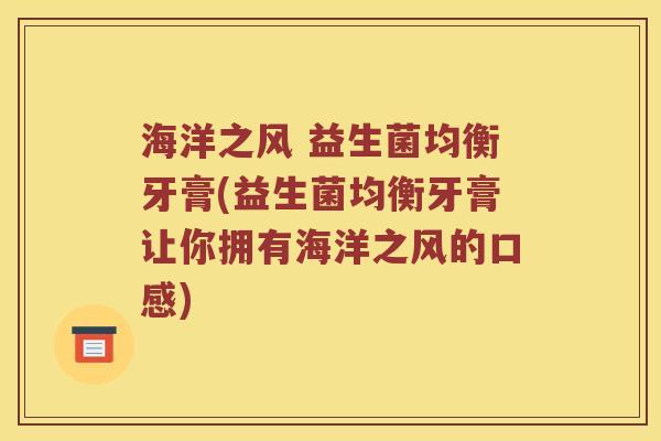海洋之风 益生菌均衡牙膏(益生菌均衡牙膏让你拥有海洋之风的口感)