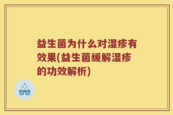 益生菌为什么对湿疹有效果(益生菌缓解湿疹的功效解析)