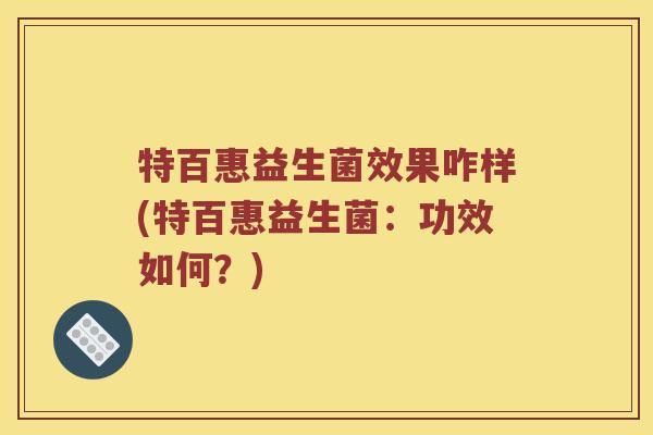 特百惠益生菌效果咋样(特百惠益生菌：功效如何？)
