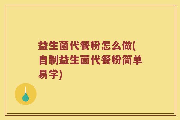 益生菌代餐粉怎么做(自制益生菌代餐粉简单易学)