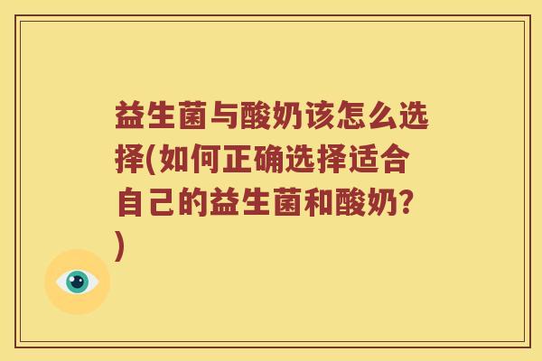 益生菌与酸奶该怎么选择(如何正确选择适合自己的益生菌和酸奶？)