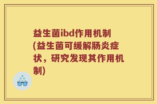 益生菌ibd作用机制(益生菌可缓解症状,研究发现其作用机制) 益生菌ibd作用机制(益生菌可缓解症状,研究发现其作用机制)
