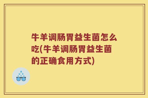 牛羊调肠胃益生菌怎么吃(牛羊调肠胃益生菌的正确食用方式)