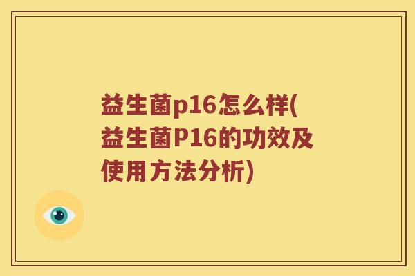益生菌p16怎么样(益生菌P16的功效及使用方法分析)