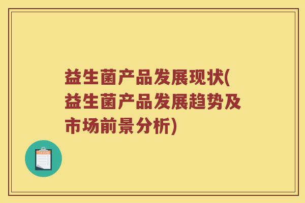 益生菌产品发展现状(益生菌产品发展趋势及市场前景分析)
