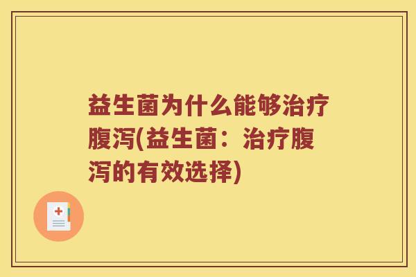 益生菌为什么能够治疗腹泻(益生菌：治疗腹泻的有效选择)