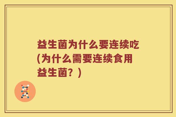 益生菌为什么要连续吃(为什么需要连续食用益生菌？)