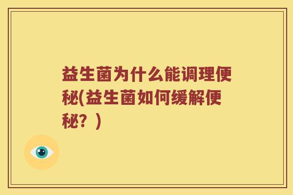 益生菌为什么能调理便秘(益生菌如何缓解便秘？)