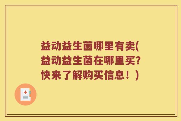 益动益生菌哪里有卖(益动益生菌在哪里买？快来了解购买信息！)