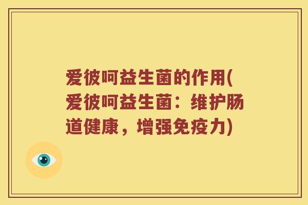 爱彼呵益生菌的作用(爱彼呵益生菌：维护肠道健康，增强免疫力)