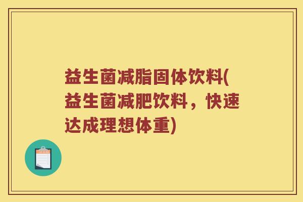 益生菌减脂固体饮料(益生菌减肥饮料，快速达成理想体重)