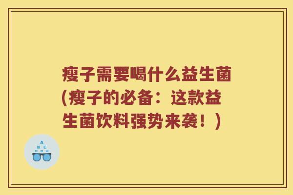 瘦子需要喝什么益生菌(瘦子的必备：这款益生菌饮料强势来袭！)