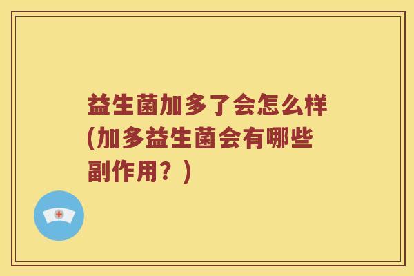 益生菌加多了会怎么样(加多益生菌会有哪些副作用？)
