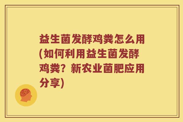 益生菌发酵鸡粪怎么用(如何利用益生菌发酵鸡粪？新农业菌肥应用分享)
