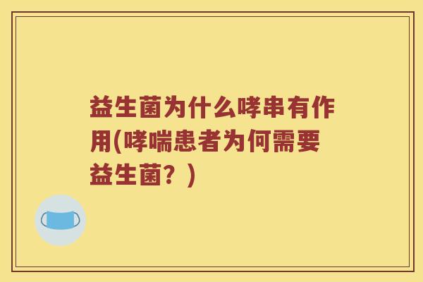 益生菌为什么哮串有作用(哮喘患者为何需要益生菌？)