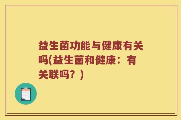 益生菌功能与健康有关吗(益生菌和健康：有关联吗？)