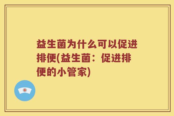 益生菌为什么可以促进排便(益生菌：促进排便的小管家)