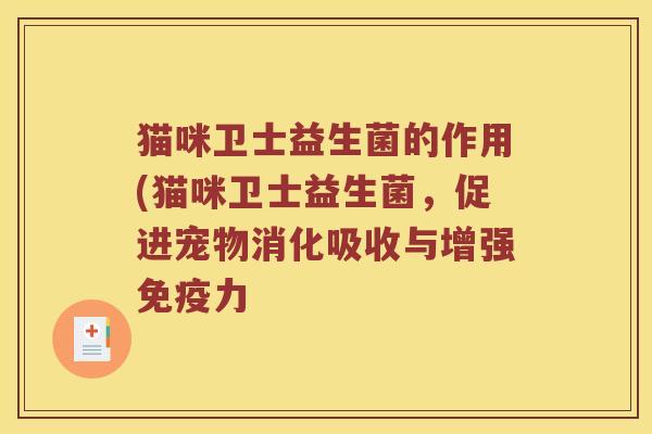 猫咪卫士益生菌的作用(猫咪卫士益生菌，促进宠物消化吸收与增强免疫力