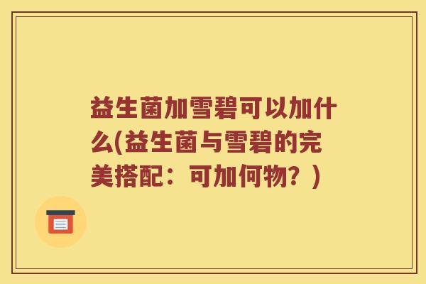 益生菌加雪碧可以加什么(益生菌与雪碧的完美搭配：可加何物？)