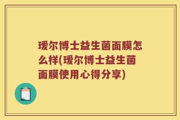 瑷尔博士益生菌面膜怎么样(瑷尔博士益生菌面膜使用心得分享) 瑷尔博士益生菌面膜怎么样(瑷尔博士益生菌面膜使用心得分享)