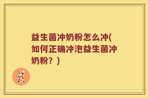 益生菌冲奶粉怎么冲(如何正确冲泡益生菌冲奶粉？)