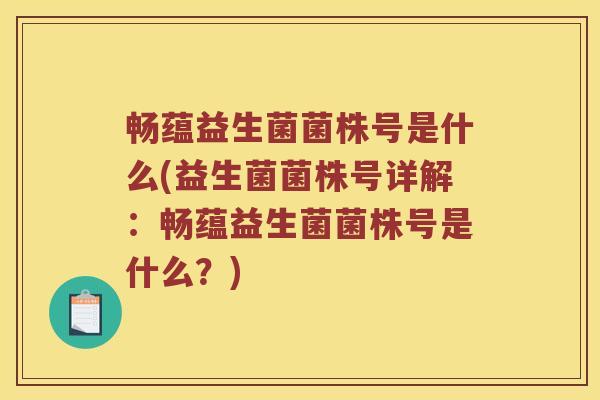畅蕴益生菌菌株号是什么(益生菌菌株号详解：畅蕴益生菌菌株号是什么？)