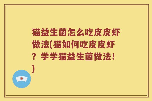 猫益生菌怎么吃皮皮虾做法(猫如何吃皮皮虾？学学猫益生菌做法！)