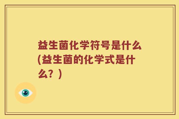 益生菌化学符号是什么(益生菌的化学式是什么？)