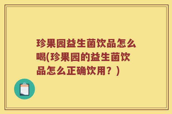 珍果园益生菌饮品怎么喝(珍果园的益生菌饮品怎么正确饮用？)