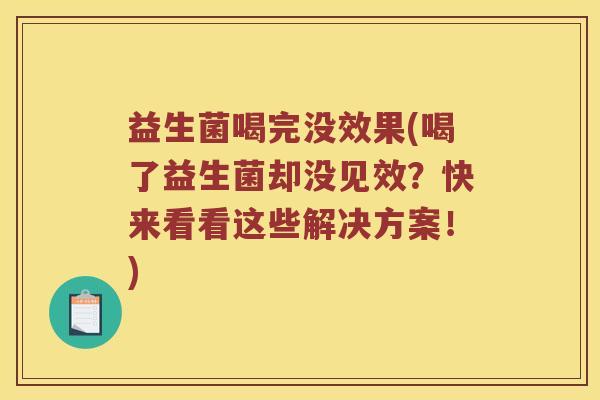 益生菌喝完没效果(喝了益生菌却没见效？快来看看这些解决方案！)