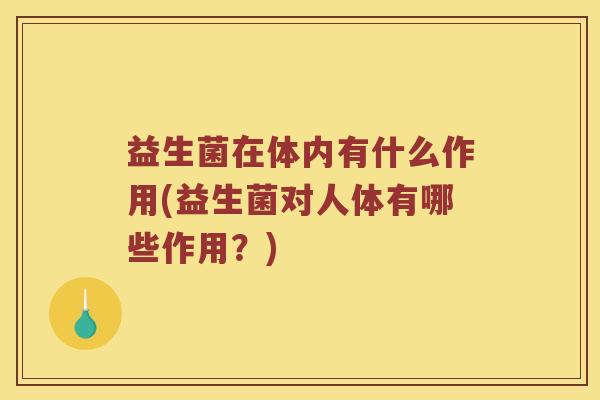 益生菌在体内有什么作用(益生菌对人体有哪些作用？)