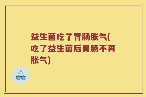 益生菌吃了胃肠胀气(吃了益生菌后胃肠不再胀气)