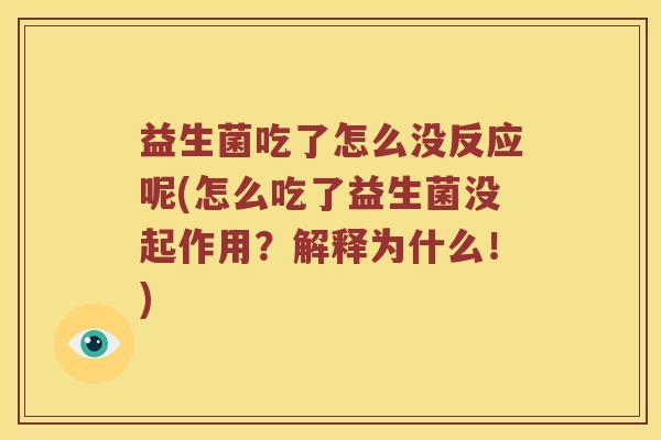 益生菌吃了怎么没反应呢(怎么吃了益生菌没起作用？解释为什么！)