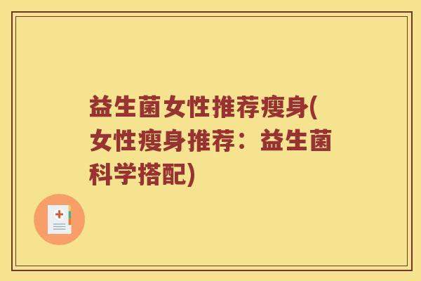 益生菌女性推荐瘦身(女性瘦身推荐：益生菌科学搭配)