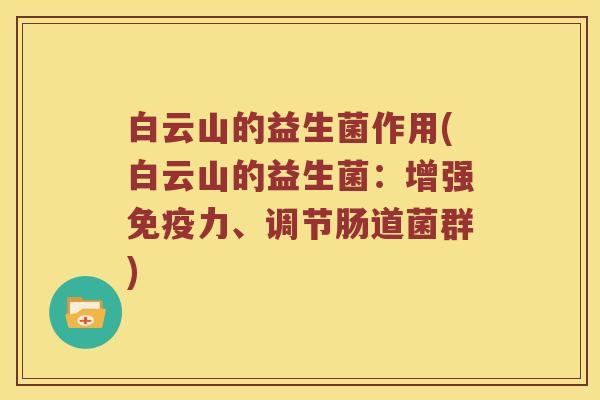 白云山的益生菌作用(白云山的益生菌:增强力、调节肠道菌群) 白云山的益生菌作用(白云山的益生菌:增强力、调节肠道菌群)