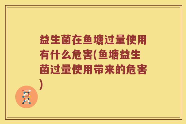 益生菌在鱼塘过量使用有什么危害(鱼塘益生菌过量使用带来的危害)