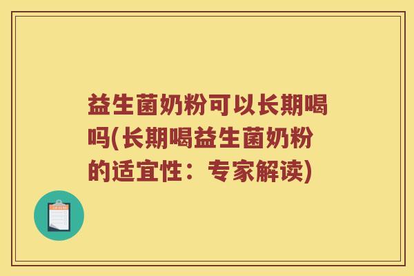 益生菌奶粉可以长期喝吗(长期喝益生菌奶粉的适宜性：专家解读)